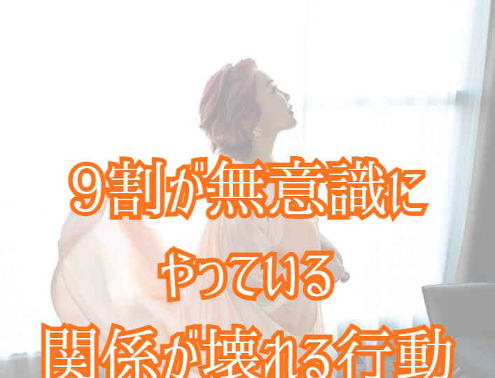 9割が無意識にやっている関係が壊れる行動